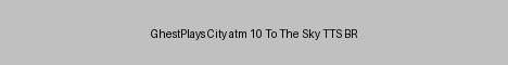 Servidor de Minecraft GhestPlays City atm 10 To The Sky TTS BR - atm10sky.ghestplays.cfd:25565